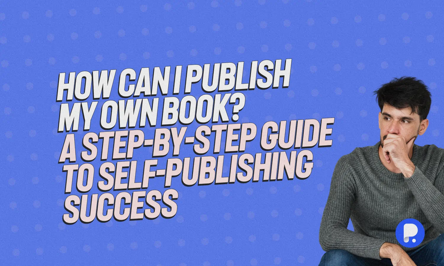 How Can I Publish My Book? A Step-by-Step Guide to Self-Publishing